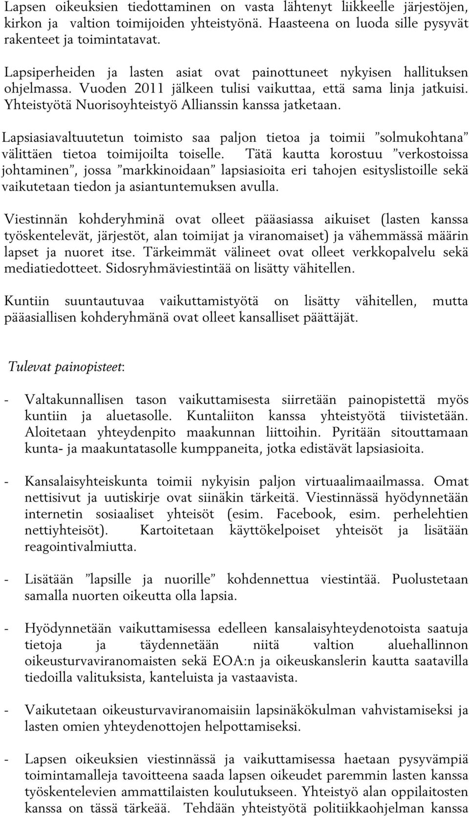 Yhteistyötä Nuorisoyhteistyö Allianssin kanssa jatketaan. Lapsiasiavaltuutetun toimisto saa paljon tietoa ja toimii solmukohtana välittäen tietoa toimijoilta toiselle.