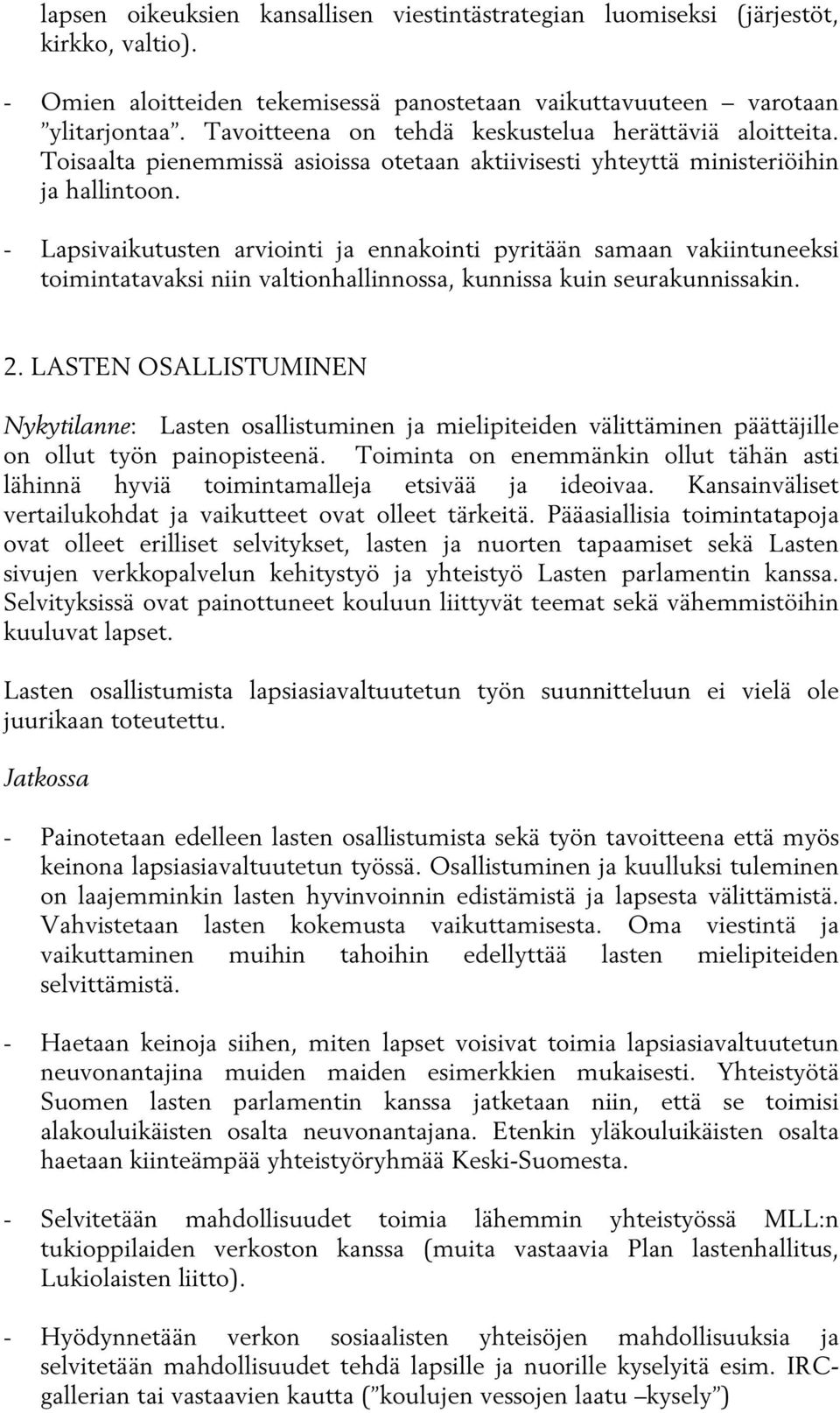 - Lapsivaikutusten arviointi ja ennakointi pyritään samaan vakiintuneeksi toimintatavaksi niin valtionhallinnossa, kunnissa kuin seurakunnissakin. 2.