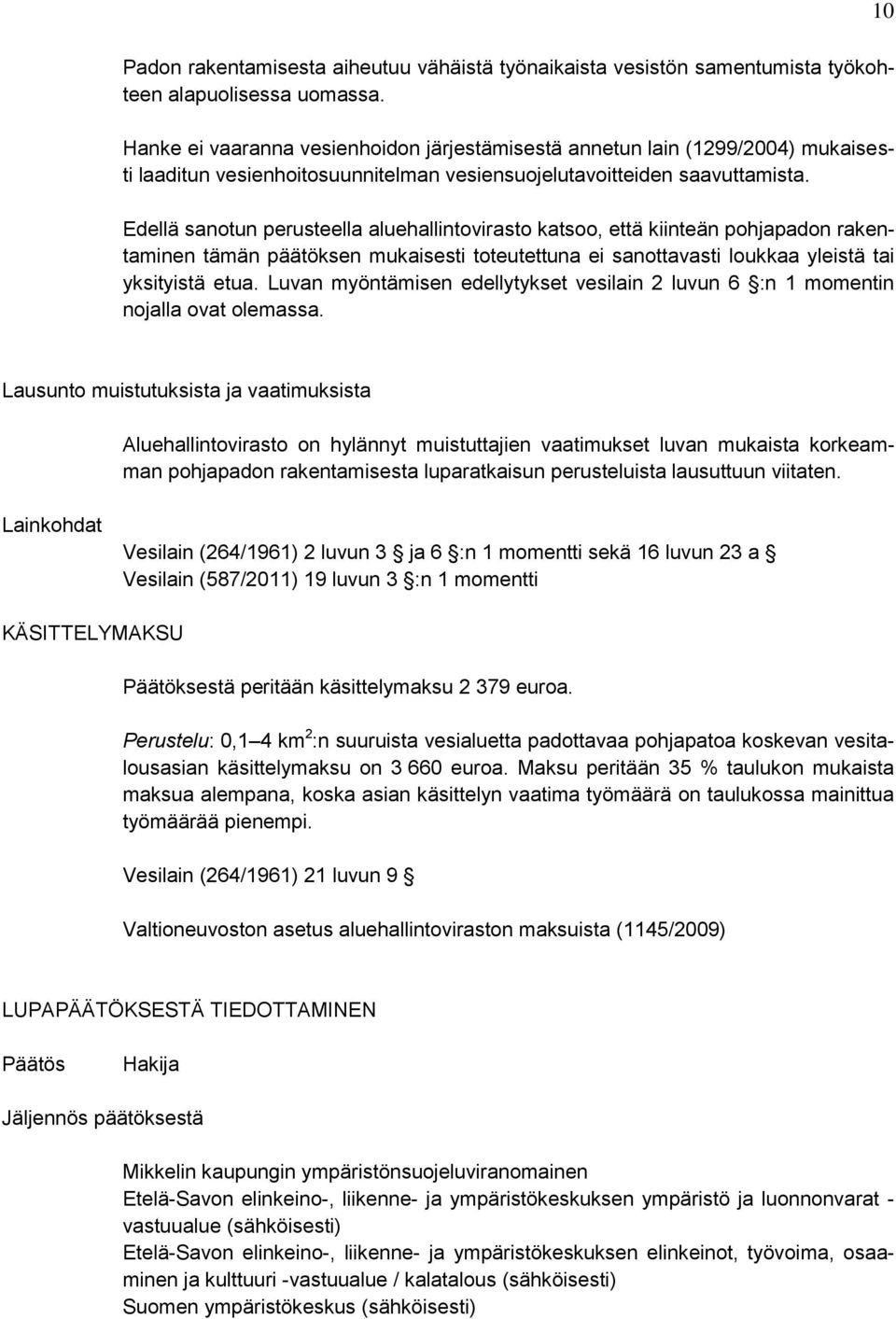 Edellä sanotun perusteella aluehallintovirasto katsoo, että kiinteän pohjapadon rakentaminen tämän päätöksen mukaisesti toteutettuna ei sanottavasti loukkaa yleistä tai yksityistä etua.