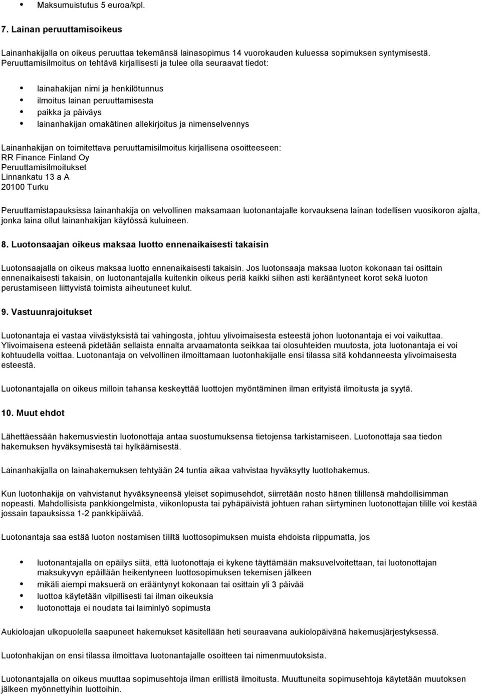 allekirjoitus ja nimenselvennys Lainanhakijan on toimitettava peruuttamisilmoitus kirjallisena osoitteeseen: RR Finance Finland Oy Peruuttamisilmoitukset Linnankatu 13 a A 20100 Turku