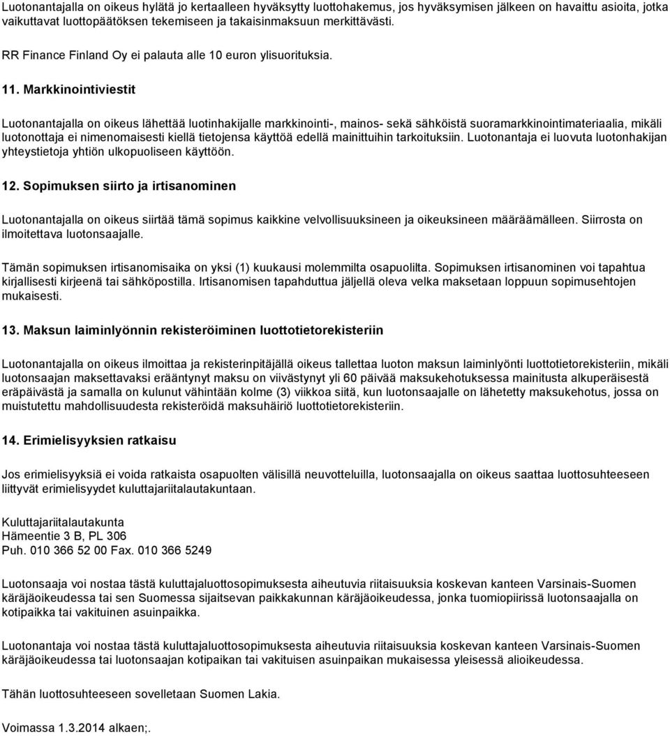 Markkinointiviestit Luotonantajalla on oikeus lähettää luotinhakijalle markkinointi-, mainos- sekä sähköistä suoramarkkinointimateriaalia, mikäli luotonottaja ei nimenomaisesti kiellä tietojensa