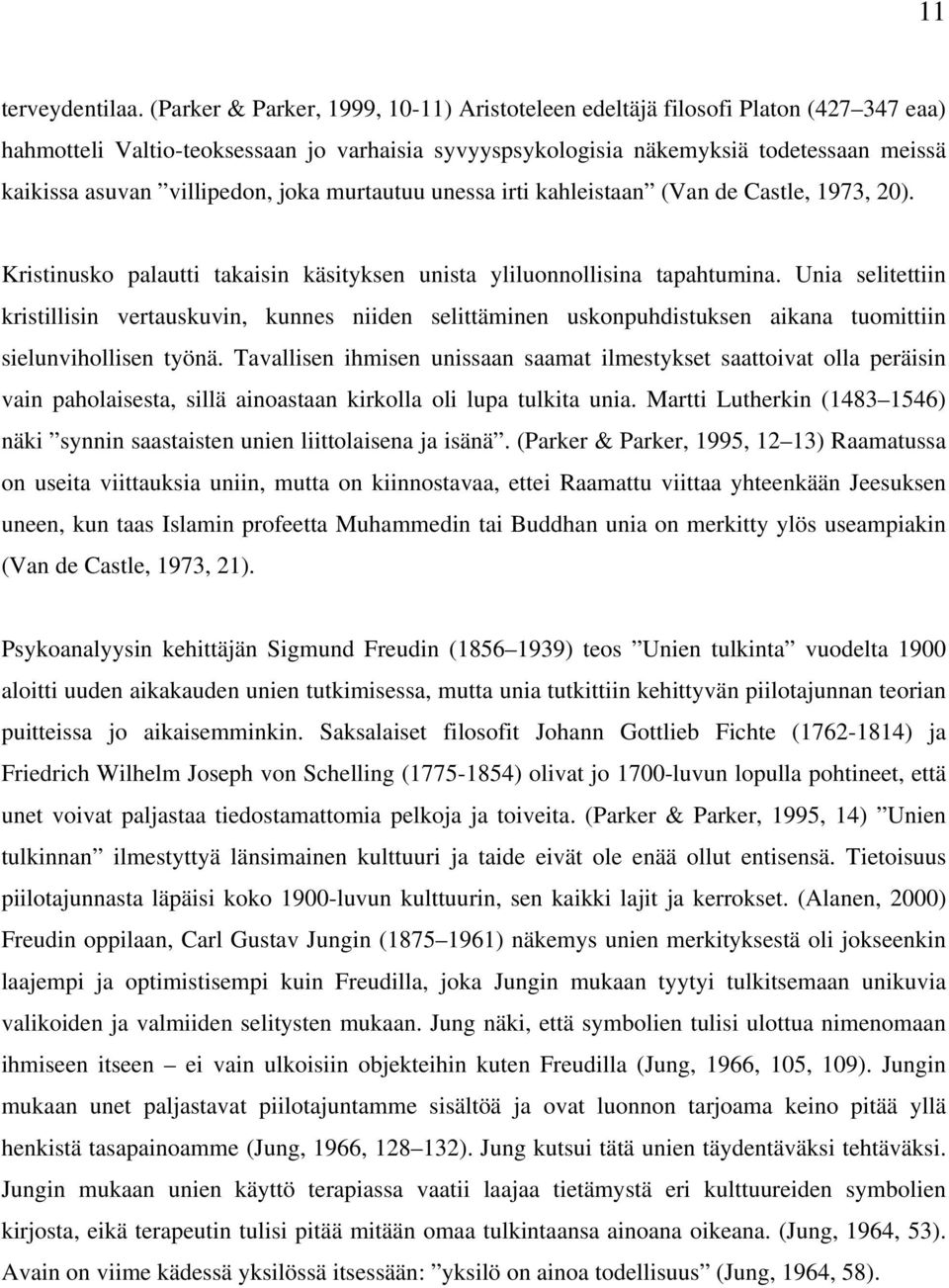 villipedon, joka murtautuu unessa irti kahleistaan (Van de Castle, 1973, 20). Kristinusko palautti takaisin käsityksen unista yliluonnollisina tapahtumina.