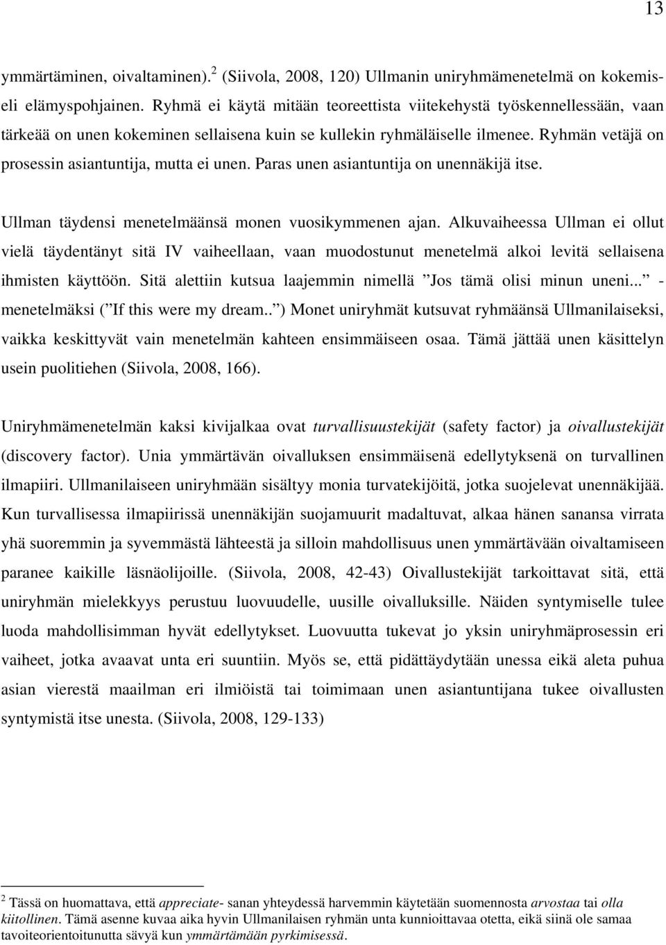 Ryhmän vetäjä on prosessin asiantuntija, mutta ei unen. Paras unen asiantuntija on unennäkijä itse. Ullman täydensi menetelmäänsä monen vuosikymmenen ajan.