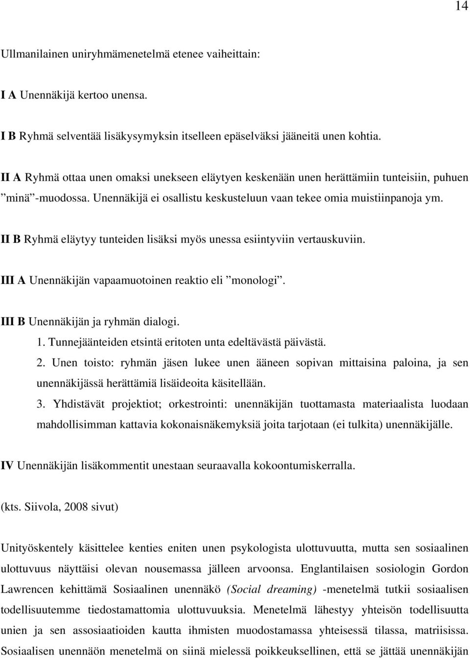 II B Ryhmä eläytyy tunteiden lisäksi myös unessa esiintyviin vertauskuviin. III A Unennäkijän vapaamuotoinen reaktio eli monologi. III B Unennäkijän ja ryhmän dialogi. 1.