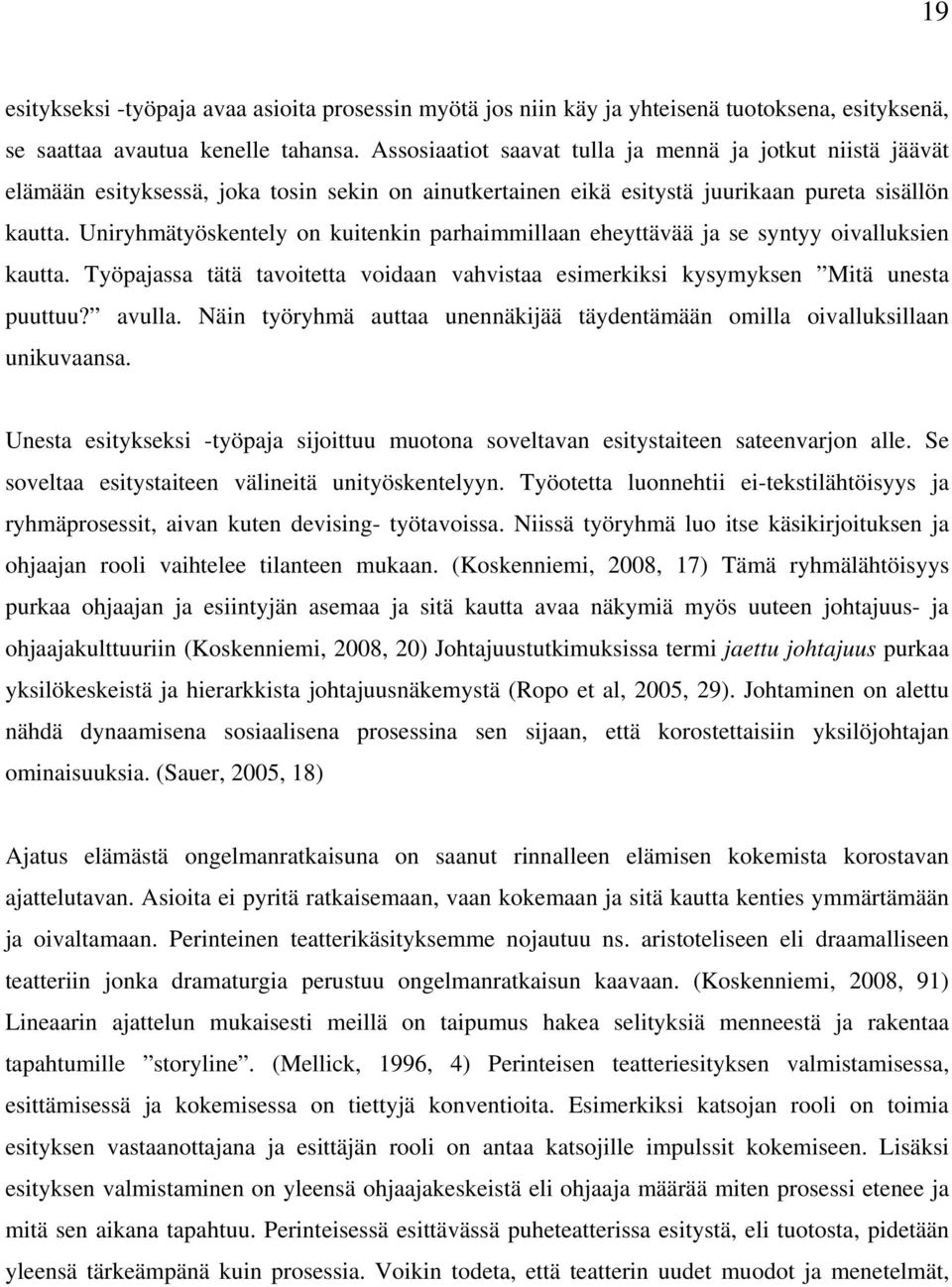 Uniryhmätyöskentely on kuitenkin parhaimmillaan eheyttävää ja se syntyy oivalluksien kautta. Työpajassa tätä tavoitetta voidaan vahvistaa esimerkiksi kysymyksen Mitä unesta puuttuu? avulla.