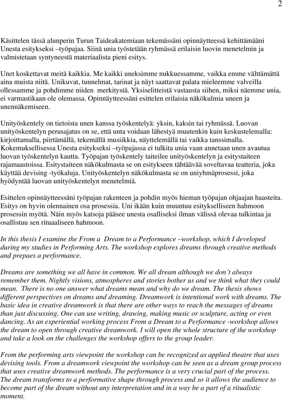 Me kaikki uneksimme nukkuessamme, vaikka emme välttämättä aina muista niitä. Unikuvat, tunnelmat, tarinat ja näyt saattavat palata mieleemme valveilla ollessamme ja pohdimme niiden merkitystä.