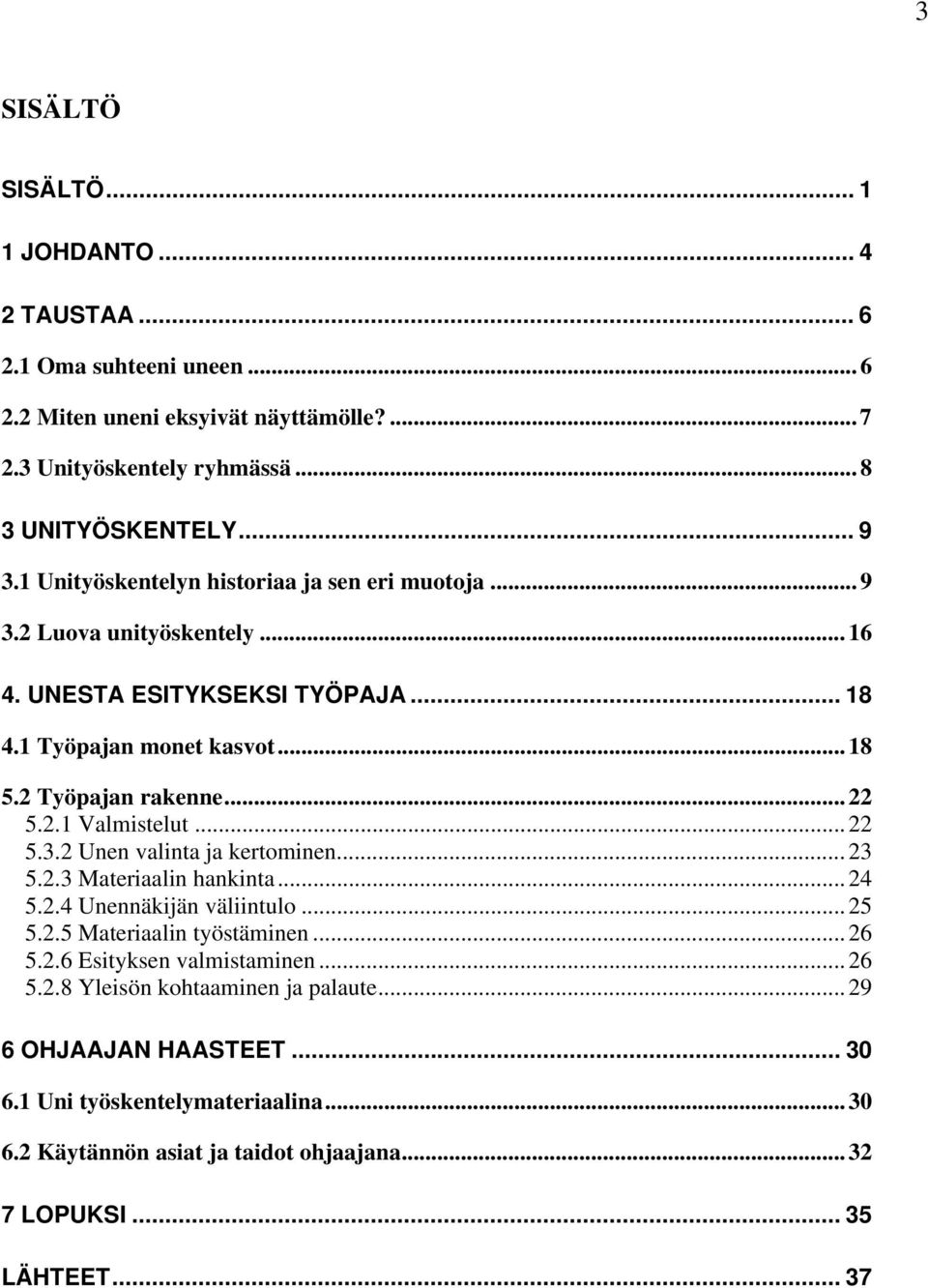 .. 22 5.3.2 Unen valinta ja kertominen... 23 5.2.3 Materiaalin hankinta... 24 5.2.4 Unennäkijän väliintulo... 25 5.2.5 Materiaalin työstäminen... 26 5.2.6 Esityksen valmistaminen... 26 5.2.8 Yleisön kohtaaminen ja palaute.