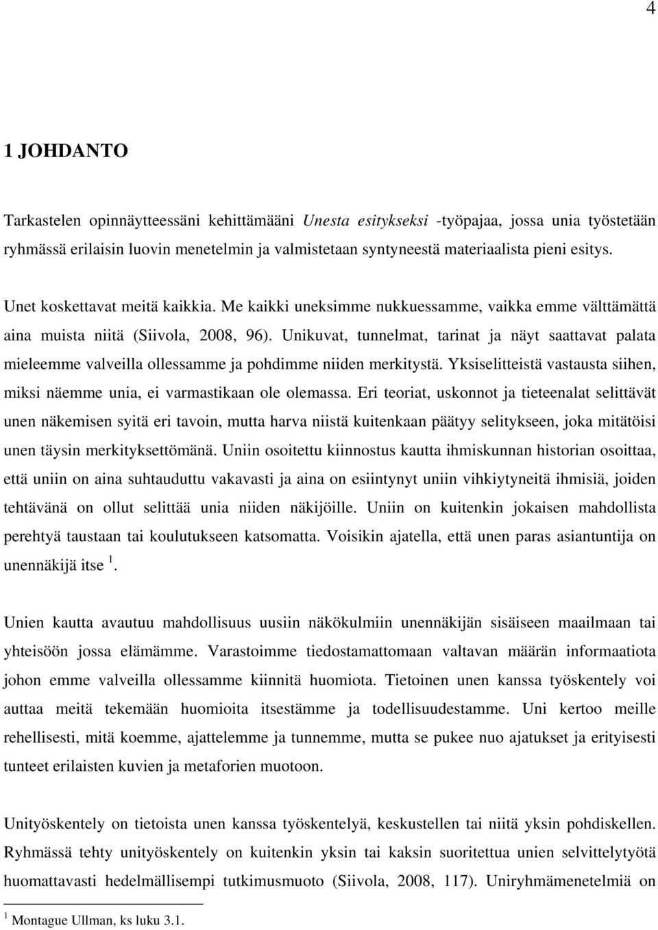 Unikuvat, tunnelmat, tarinat ja näyt saattavat palata mieleemme valveilla ollessamme ja pohdimme niiden merkitystä. Yksiselitteistä vastausta siihen, miksi näemme unia, ei varmastikaan ole olemassa.