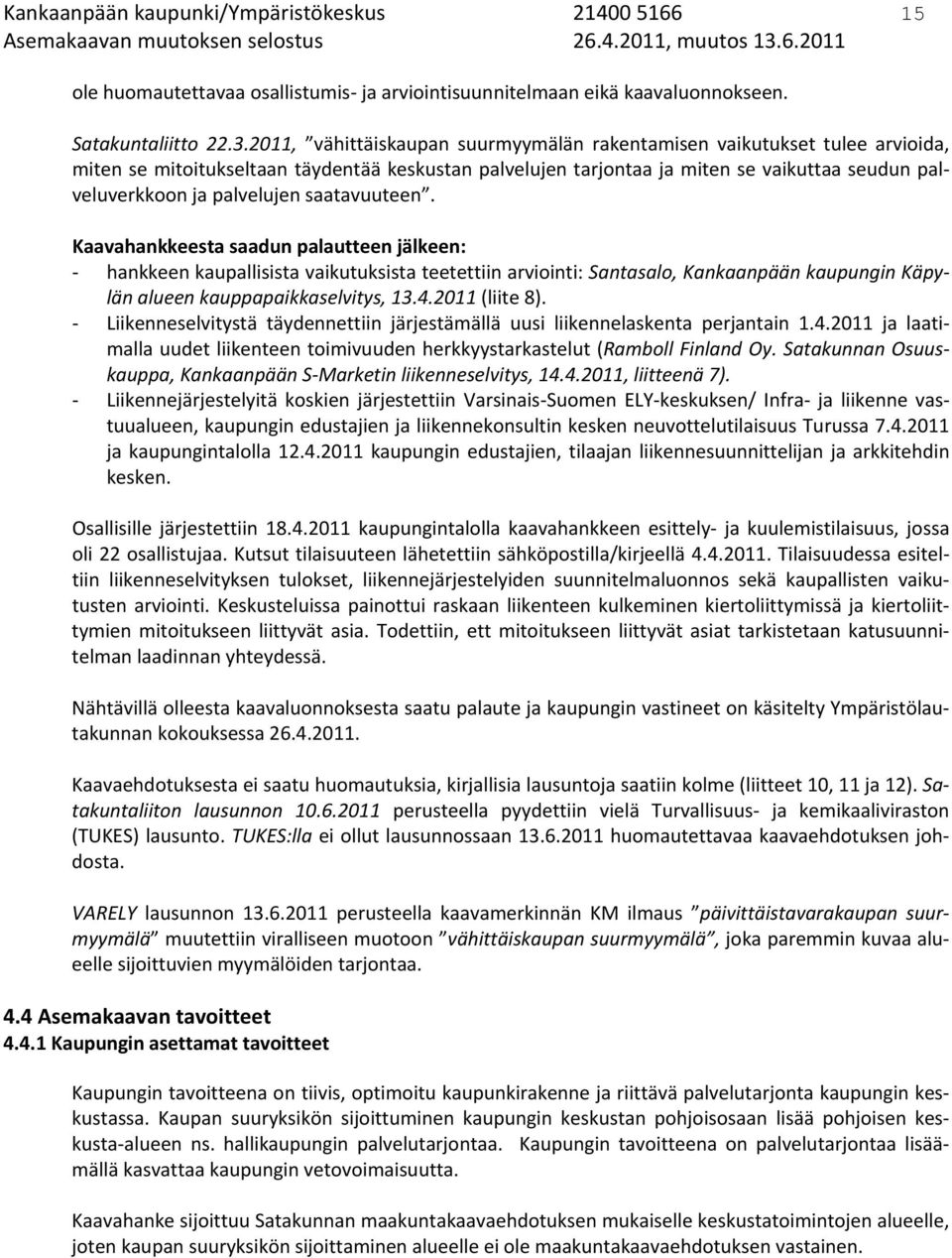 2011, vähittäiskaupan suurmyymälän rakentamisen vaikutukset tulee arvioida, miten se mitoitukseltaan täydentää keskustan palvelujen tarjontaa ja miten se vaikuttaa seudun palveluverkkoon ja