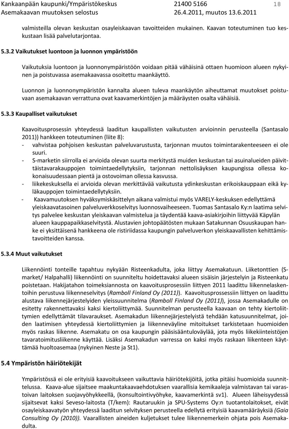 2 Vaikutukset luontoon ja luonnon ympäristöön Vaikutuksia luontoon ja luonnonympäristöön voidaan pitää vähäisinä ottaen huomioon alueen nykyinen ja poistuvassa asemakaavassa osoitettu maankäyttö.