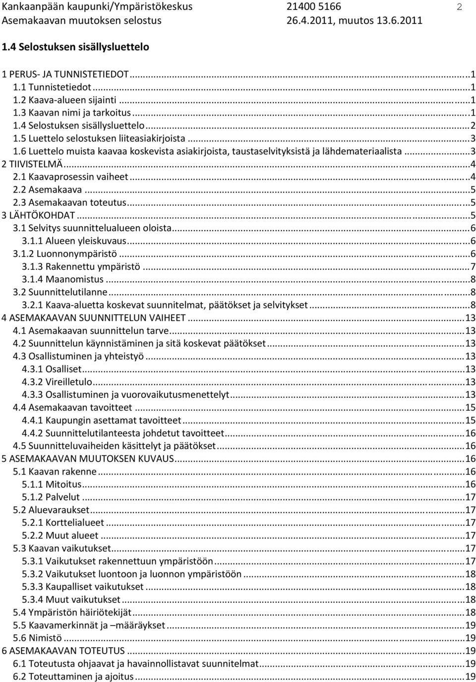 6 Luettelo muista kaavaa koskevista asiakirjoista, taustaselvityksistä ja lähdemateriaalista... 3 2 TIIVISTELMÄ... 4 2.1 Kaavaprosessin vaiheet... 4 2.2 Asemakaava... 5 2.3 Asemakaavan toteutus.