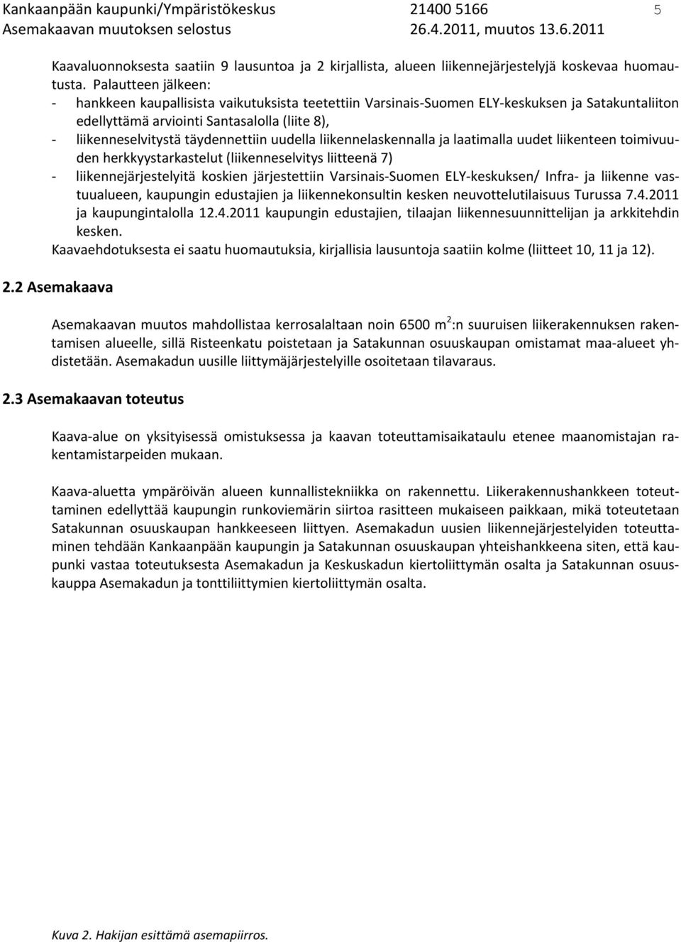 uudella liikennelaskennalla ja laatimalla uudet liikenteen toimivuuden herkkyystarkastelut (liikenneselvitys liitteenä 7) liikennejärjestelyitä koskien järjestettiin Varsinais Suomen ELY keskuksen/