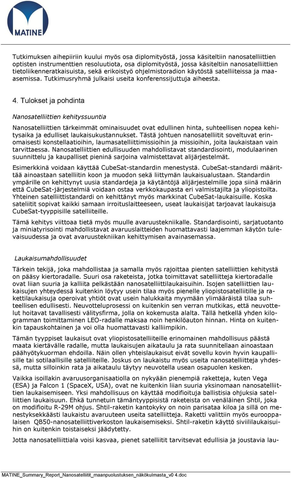 Tulokset ja pohdinta Nanosatelliittien kehityssuuntia Nanosatelliittien tärkeimmät ominaisuudet ovat edullinen hinta, suhteellisen nopea kehitysaika ja edulliset laukaisukustannukset.