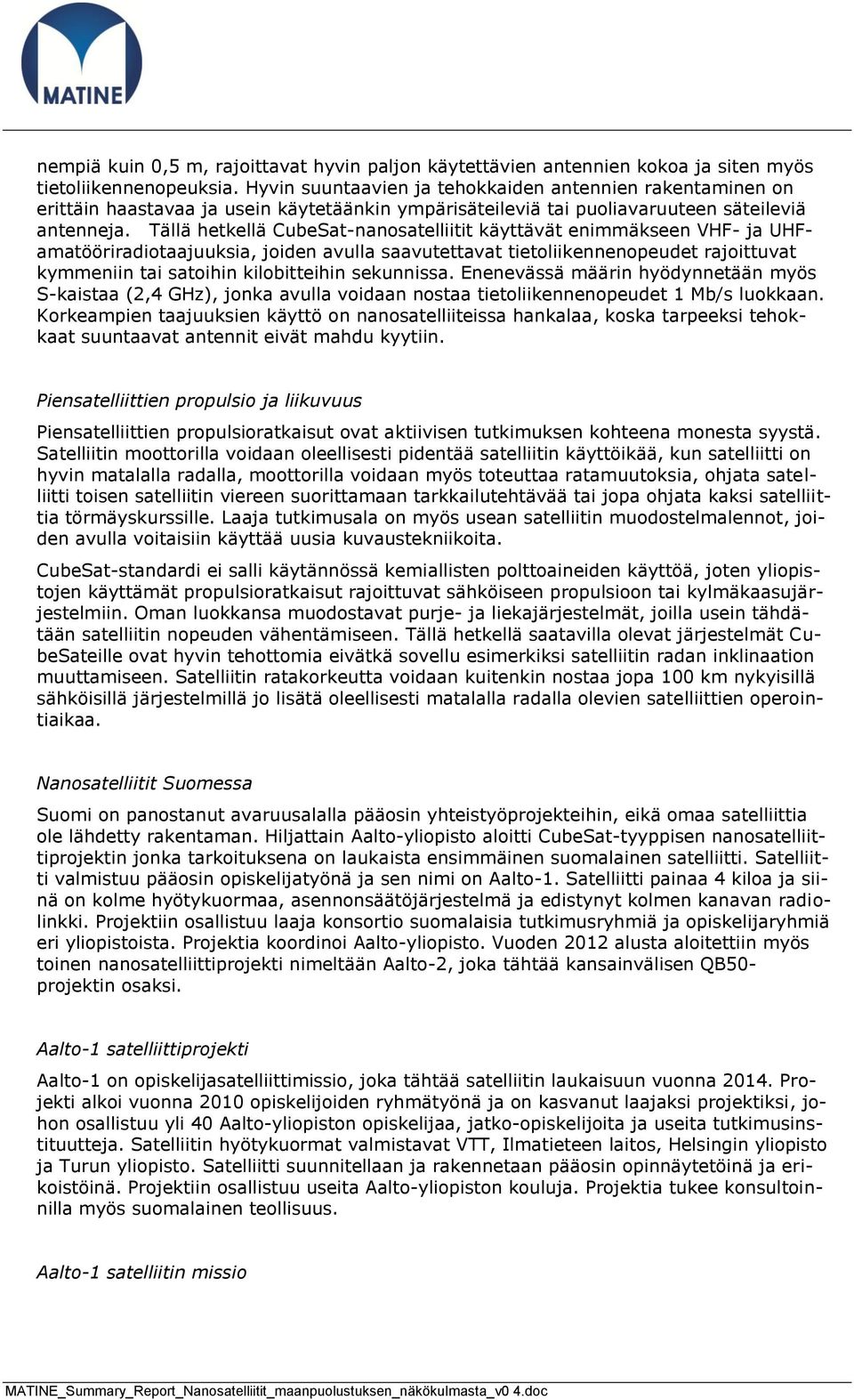 Tällä hetkellä CubeSat-nanosatelliitit käyttävät enimmäkseen VHF- ja UHFamatööriradiotaajuuksia, joiden avulla saavutettavat tietoliikennenopeudet rajoittuvat kymmeniin tai satoihin kilobitteihin