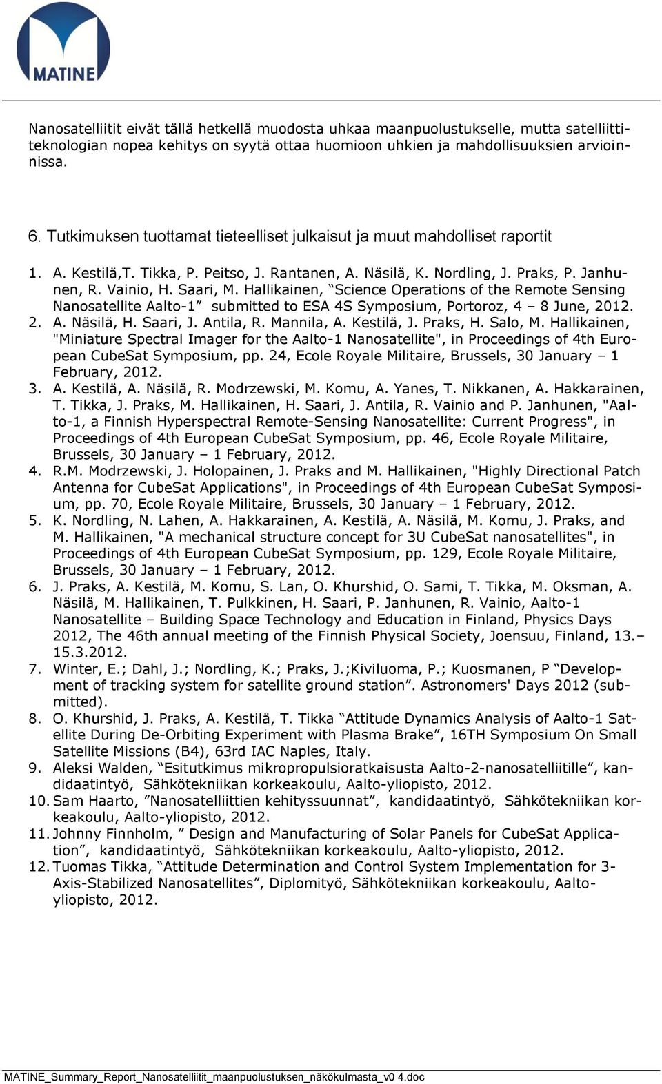 Hallikainen, Science Operations of the Remote Sensing Nanosatellite Aalto-1 submitted to ESA 4S Symposium, Portoroz, 4 8 June, 2012. 2. A. Näsilä, H. Saari, J. Antila, R. Mannila, A. Kestilä, J.