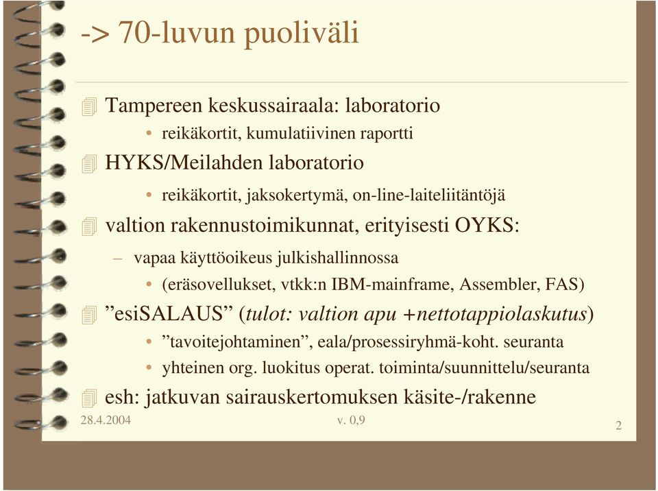 julkishallinnossa (eräsovellukset, vtkk:n IBM-mainframe, Assembler, FAS) esisalaus (tulot: valtion apu +nettotappiolaskutus)