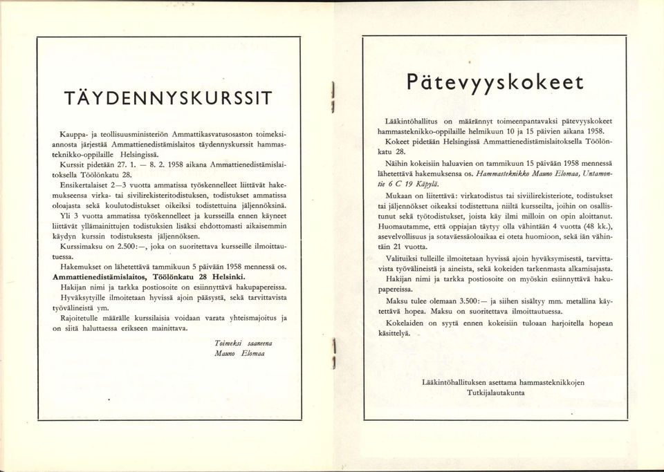 Ensikertalaiset 2 3 vuotta ammatissa työskennelleet liittävät hakemukseensa virka- tai sivilirekisteritodistuksen, todistukset ammatissa oloajasta sekä koulutodistukset oikeiksi todistettuina