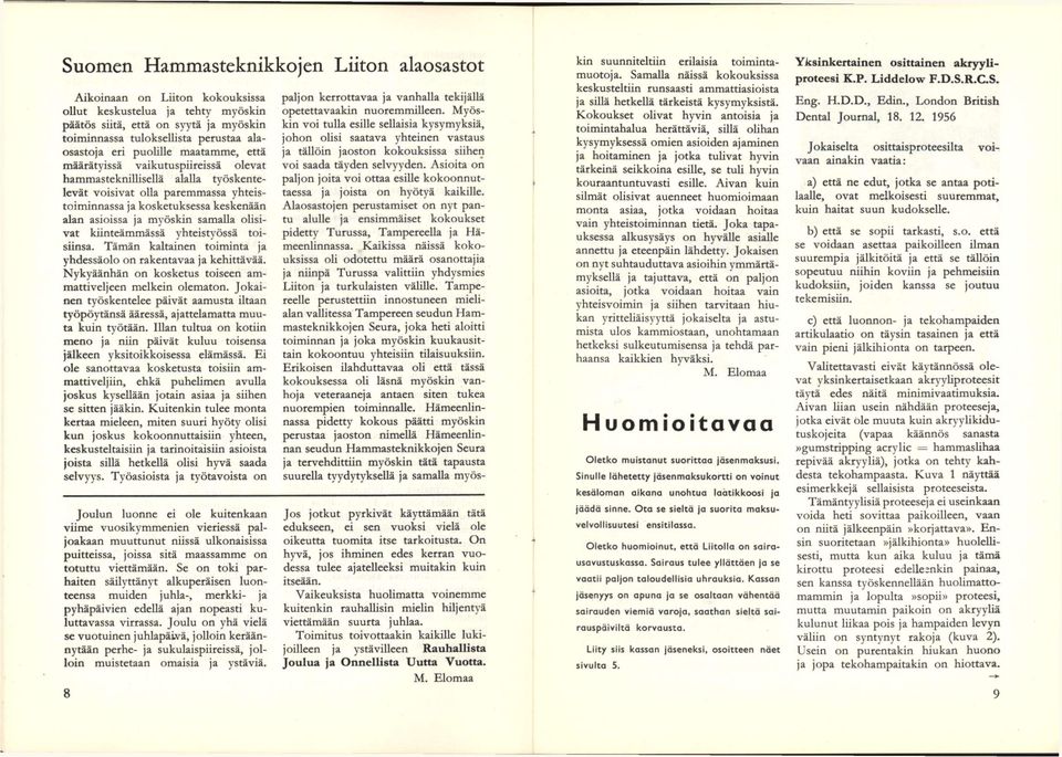 samalla olisivat kiinteämmässä yhteistyössä toisiinsa. Tämän kaltainen toiminta ja yhdessäolo on rakentavaa ja kehittävää. Nykyäänhän on kosketus toiseen ammattiveljeen melkein olematon.