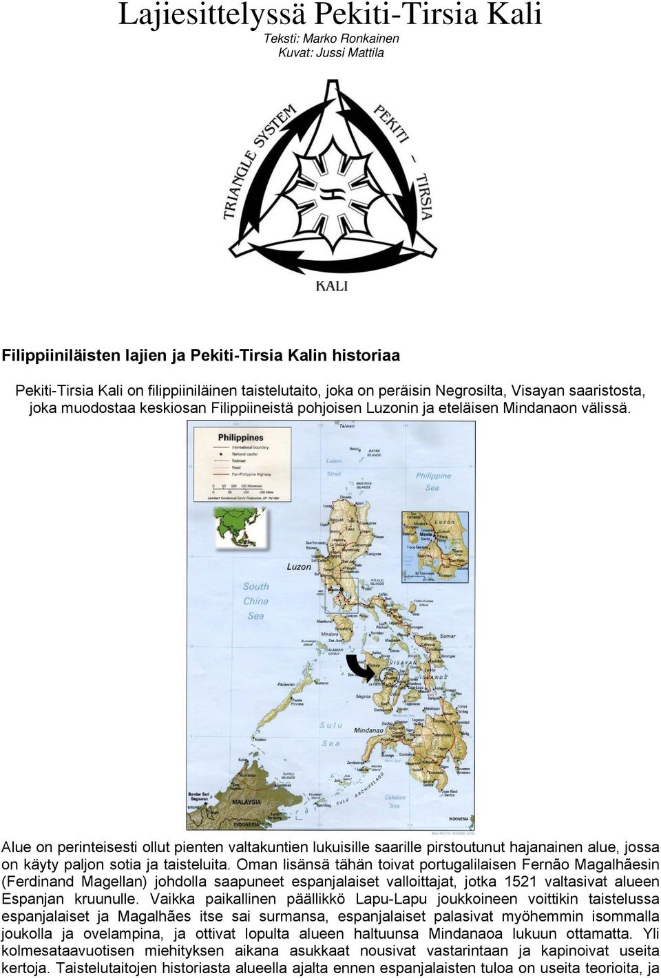 Alue on perinteisesti ollut pienten valtakuntien lukuisille saarille pirstoutunut hajanainen alue, jossa on käyty paljon sotia ja taisteluita.