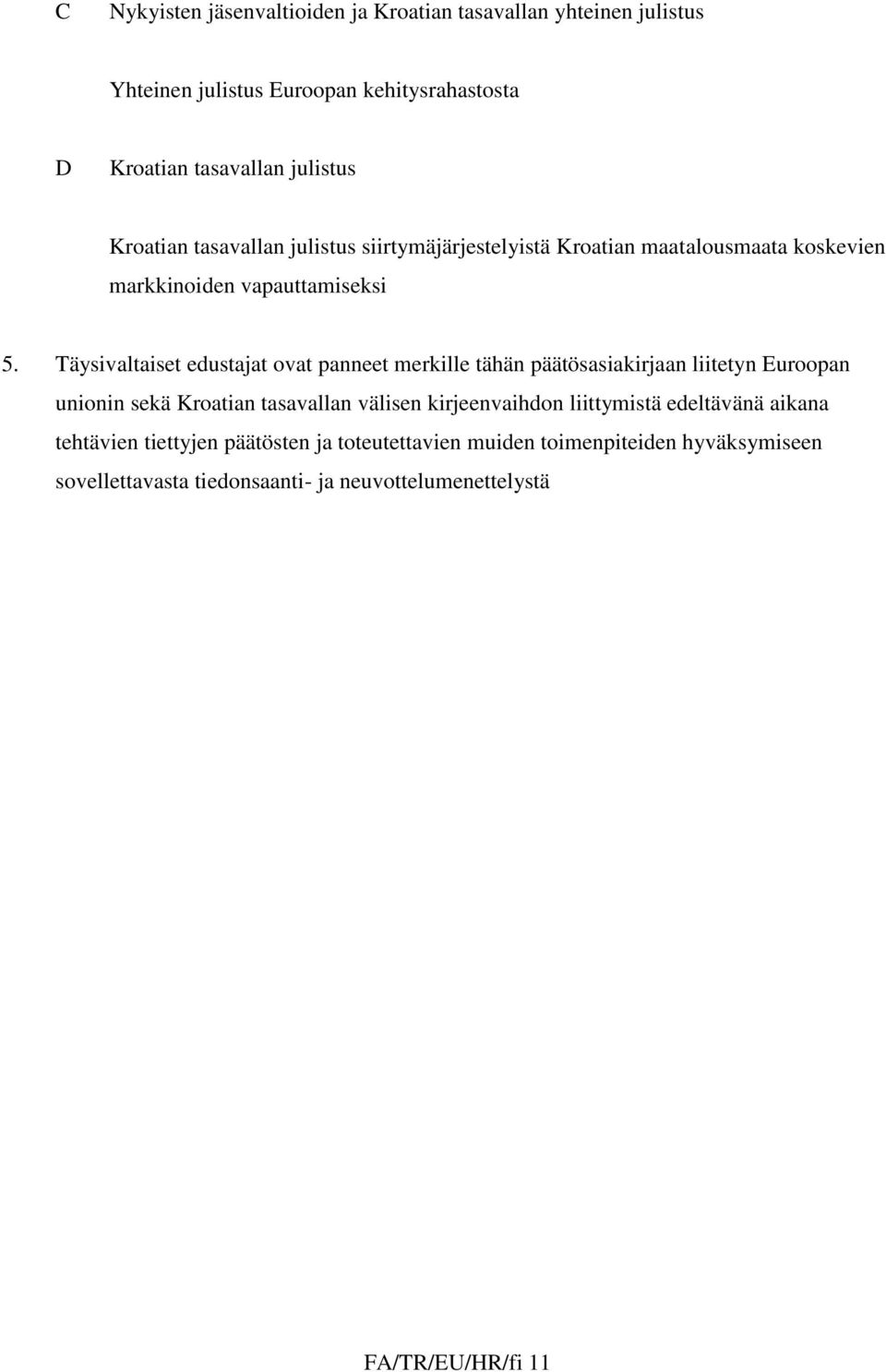 Täysivaltaiset edustajat ovat panneet merkille tähän päätösasiakirjaan liitetyn Euroopan unionin sekä Kroatian tasavallan välisen kirjeenvaihdon