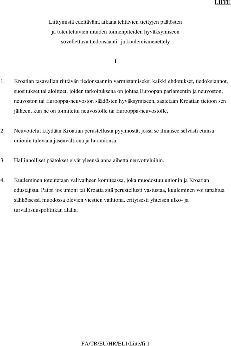 tai Eurooppa-neuvoston säädösten hyväksymiseen, saatetaan Kroatian tietoon sen jälkeen, kun ne on toimitettu neuvostolle tai Eurooppa-neuvostolle. 2.