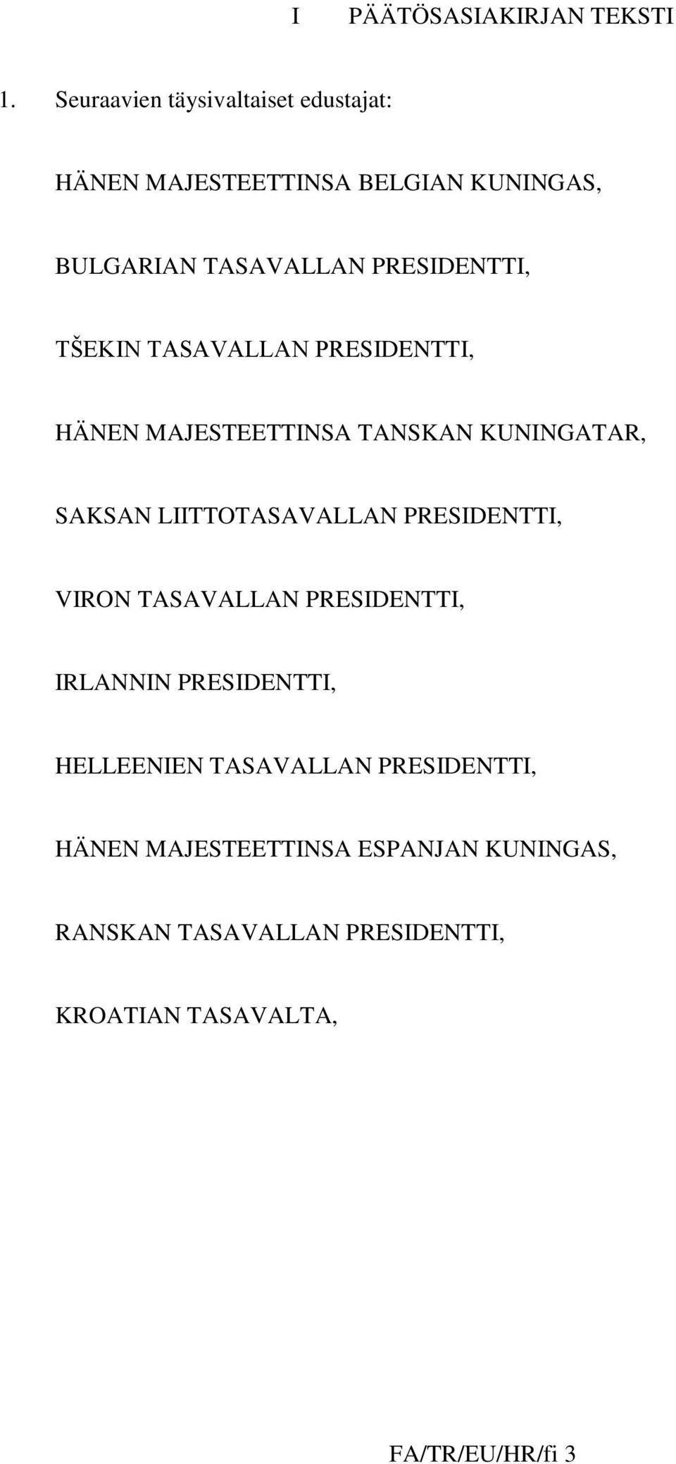 TŠEKIN TASAVALLAN PRESIDENTTI, HÄNEN MAJESTEETTINSA TANSKAN KUNINGATAR, SAKSAN LIITTOTASAVALLAN PRESIDENTTI,