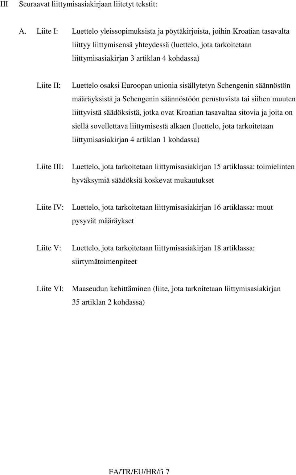 Luettelo osaksi Euroopan unionia sisällytetyn Schengenin säännöstön määräyksistä ja Schengenin säännöstöön perustuvista tai siihen muuten liittyvistä säädöksistä, jotka ovat Kroatian tasavaltaa