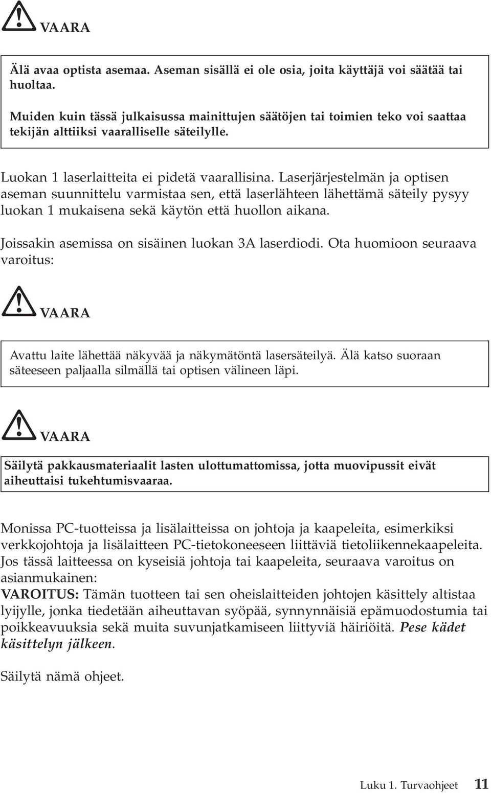 Laserjärjestelmän ja optisen aseman suunnittelu varmistaa sen, että laserlähteen lähettämä säteily pysyy luokan 1 mukaisena sekä käytön että huollon aikana.