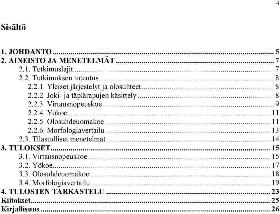 Morfologiavertailu... 13 2.3. Tilastolliset menetelmät... 14 3. TULOKSET... 15 3.1. Virtausnopeuskoe... 15 3.2. Yökoe... 17 3.3. Olosuhdeuomakoe.