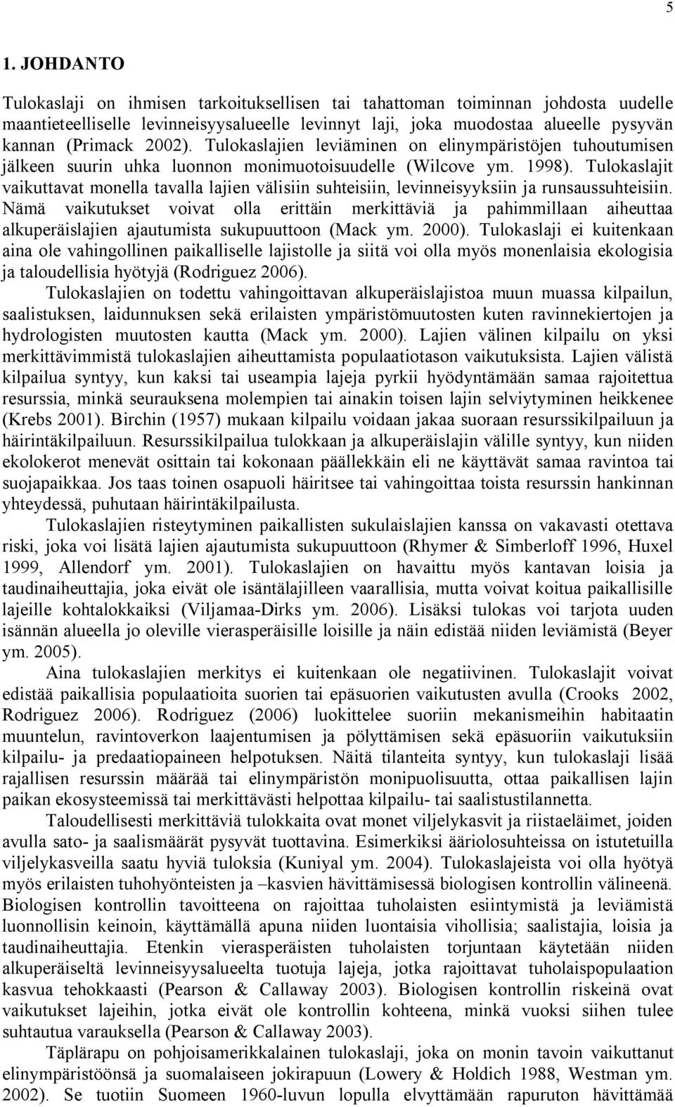 Tulokaslajit vaikuttavat monella tavalla lajien välisiin suhteisiin, levinneisyyksiin ja runsaussuhteisiin.