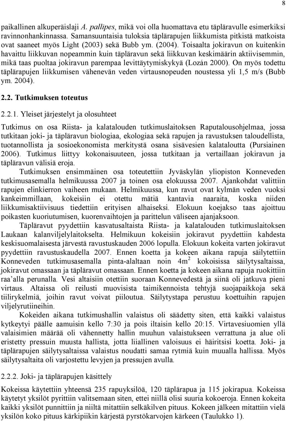 Toisaalta jokiravun on kuitenkin havaittu liikkuvan nopeammin kuin täpläravun sekä liikkuvan keskimäärin aktiivisemmin, mikä taas puoltaa jokiravun parempaa levittäytymiskykyä (Lozán 2000).