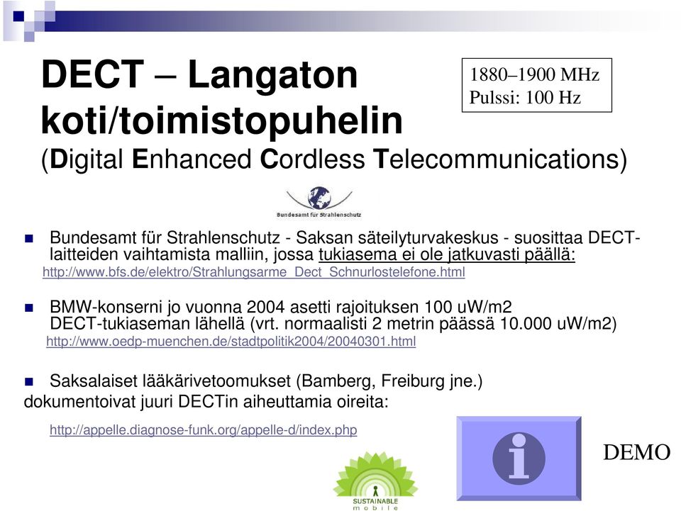 html BMW-konserni jo vuonna 2004 asetti rajoituksen 100 uw/m2 DECT-tukiaseman lähellä (vrt. normaalisti 2 metrin päässä 10.000 uw/m2) http://www.oedp-muenchen.