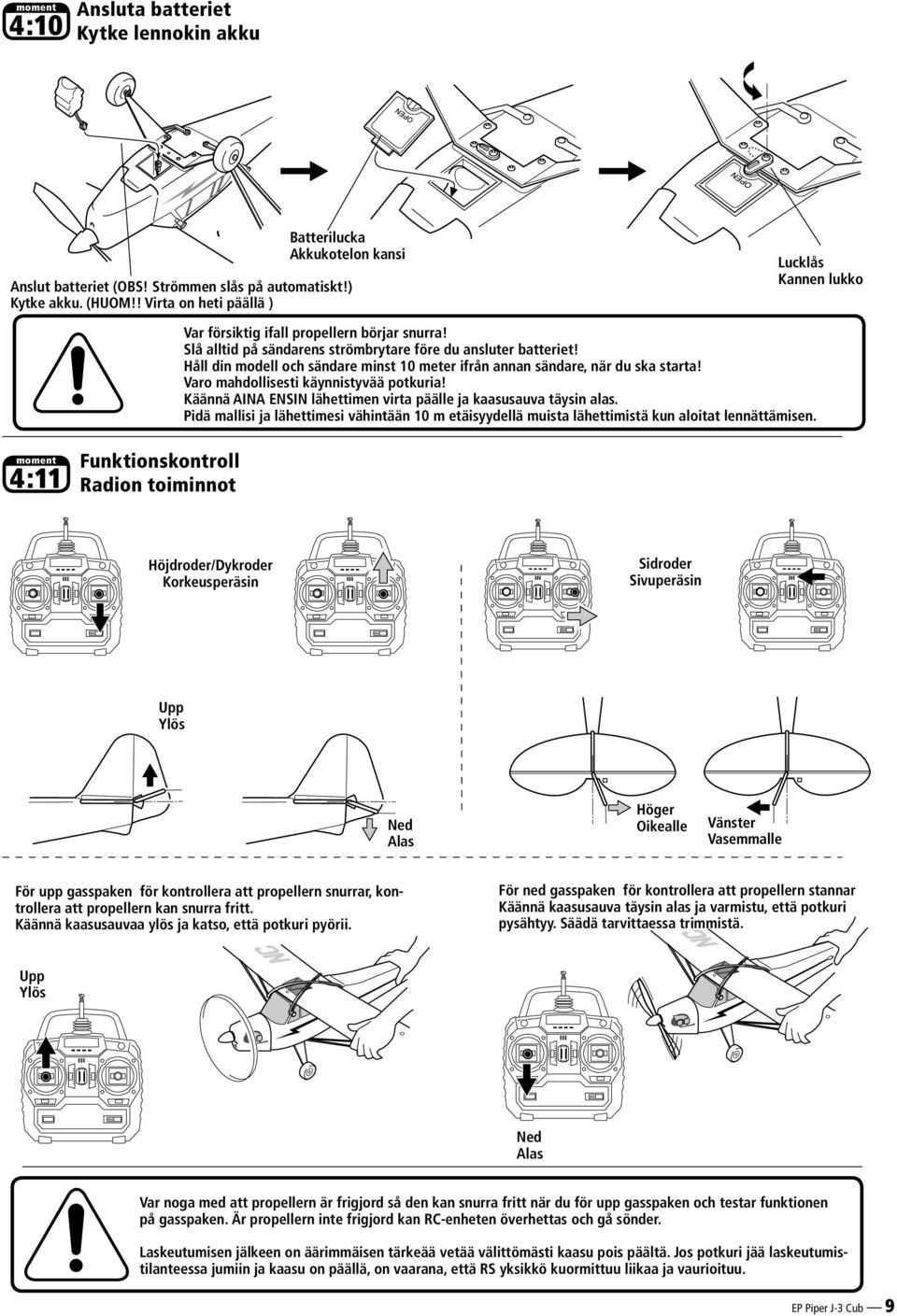 Håll din modell och sändare minst 10 meter ifrån annan sändare, när du ska starta! Varo mahdollisesti käynnistyvää potkuria! Käännä AINA ENSIN lähettimen virta päälle ja kaasusauva täysin alas.