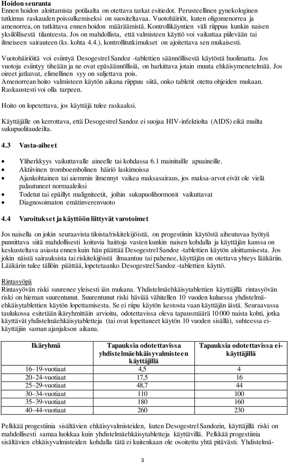 Jos on mahdollista, että valmisteen käyttö voi vaikuttaa piilevään tai ilmeiseen sairauteen (ks. kohta 4.4.), kontrollitutkimukset on ajoitettava sen mukaisesti.