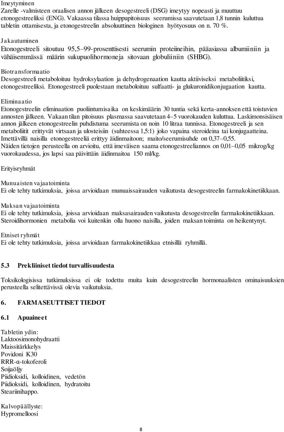 Jakautuminen Etonogestreeli sitoutuu 95,5 99-prosenttisesti seerumin proteiineihin, pääasiassa albumiiniin ja vähäisemmässä määrin sukupuolihormoneja sitovaan globuliiniin (SHBG).