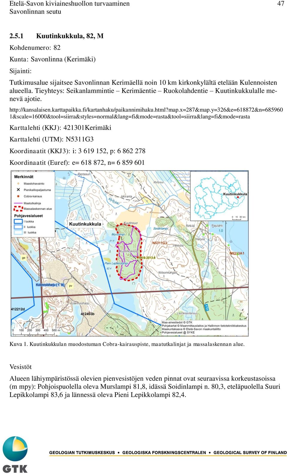 Tieyhteys: Seikanlammintie Kerimäentie Ruokolahdentie Kuutinkukkulalle menevä ajotie. http://kansalaisen.karttapaikka.fi/kartanhaku/paikannimihaku.html?map.x=287&map.