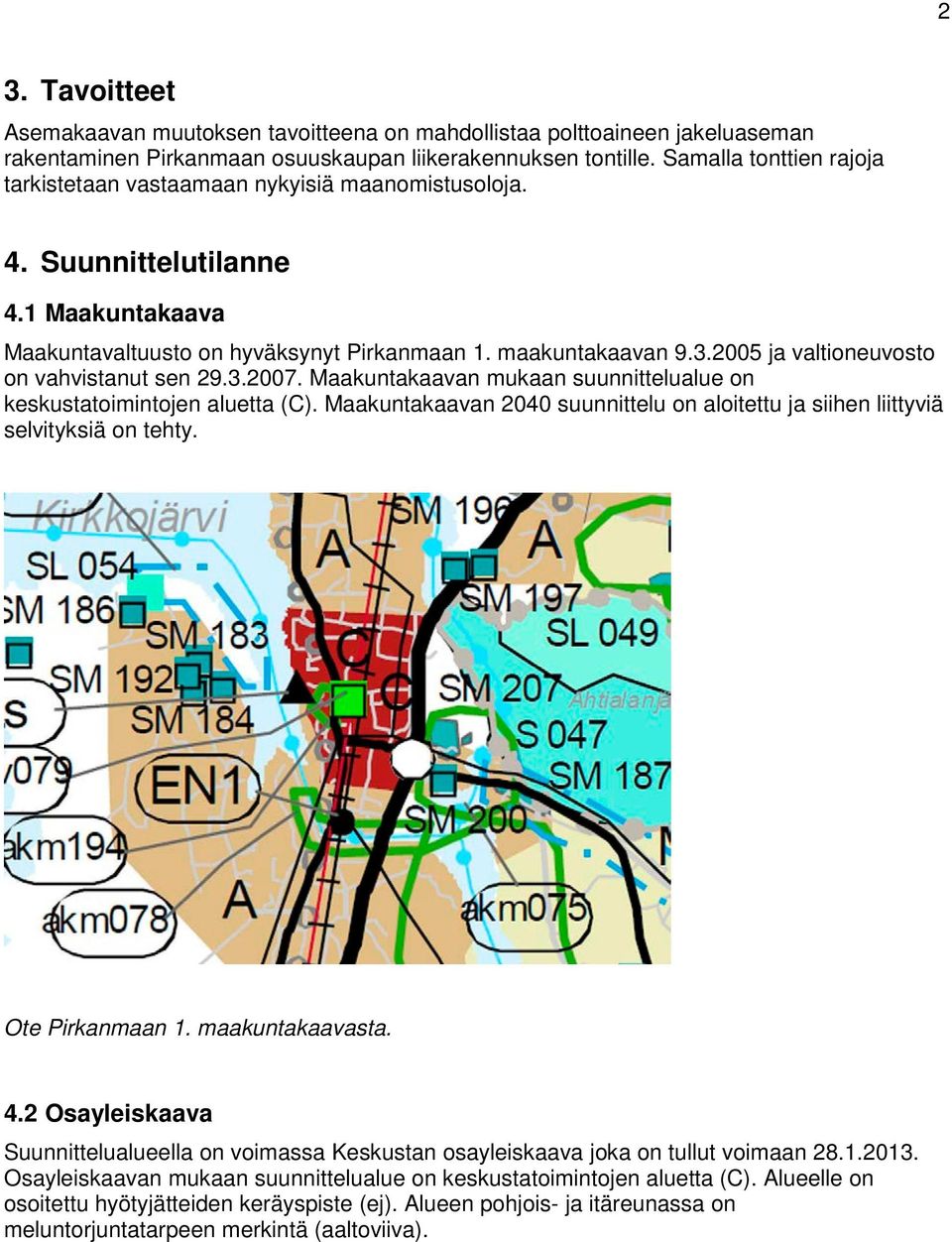 2005 ja valtioneuvosto on vahvistanut sen 29.3.2007. Maakuntakaavan mukaan suunnittelualue on keskustatoimintojen aluetta (C).