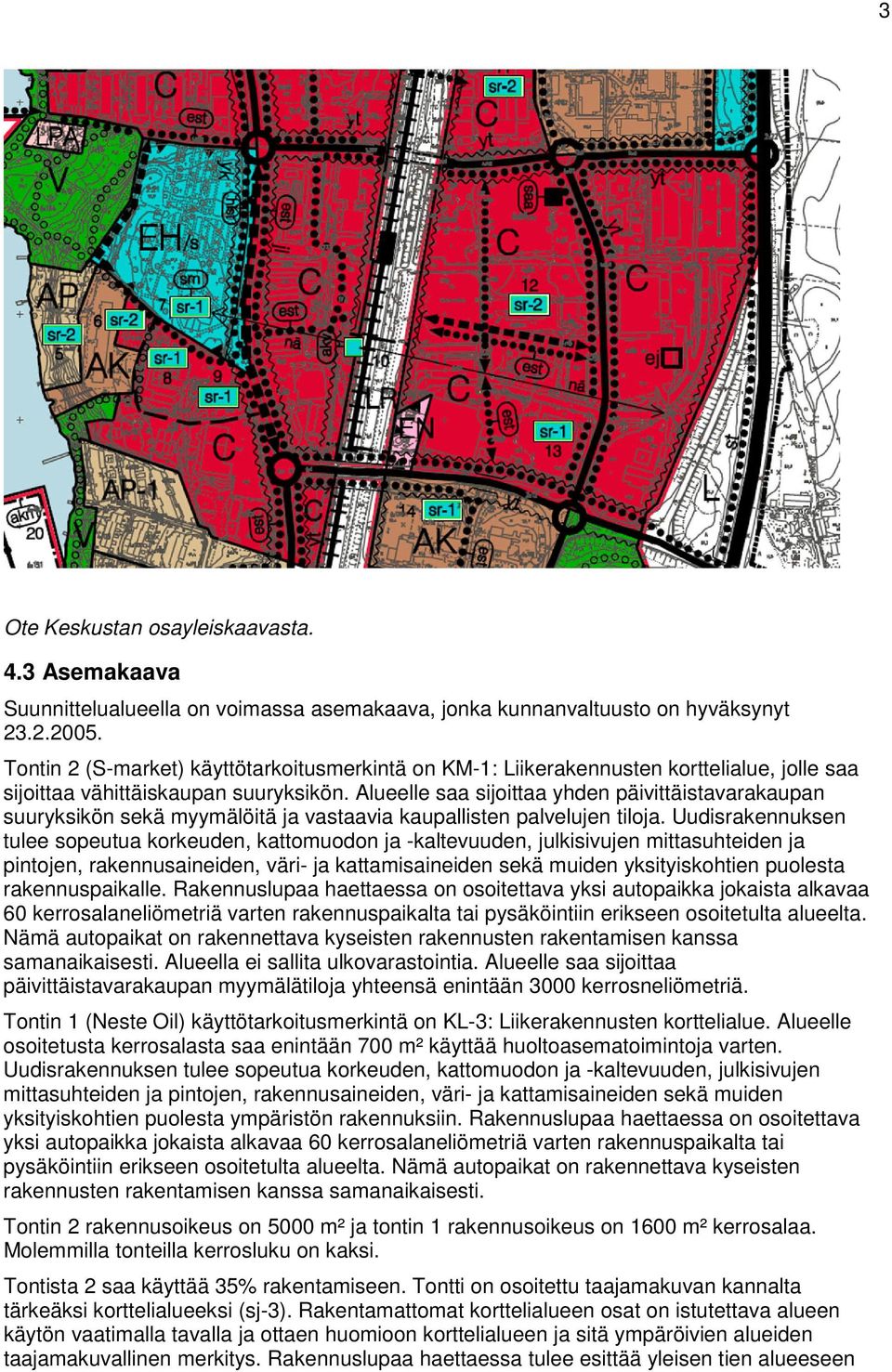 Alueelle saa sijoittaa yhden päivittäistavarakaupan suuryksikön sekä myymälöitä ja vastaavia kaupallisten palvelujen tiloja.