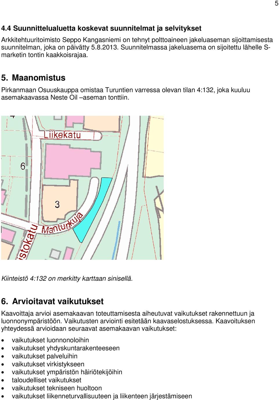 Maanomistus Pirkanmaan Osuuskauppa omistaa Turuntien varressa olevan tilan 4:132, joka kuuluu asemakaavassa Neste Oil aseman tonttiin. Kiinteistö 4:132 on merkitty karttaan sinisellä. 6.