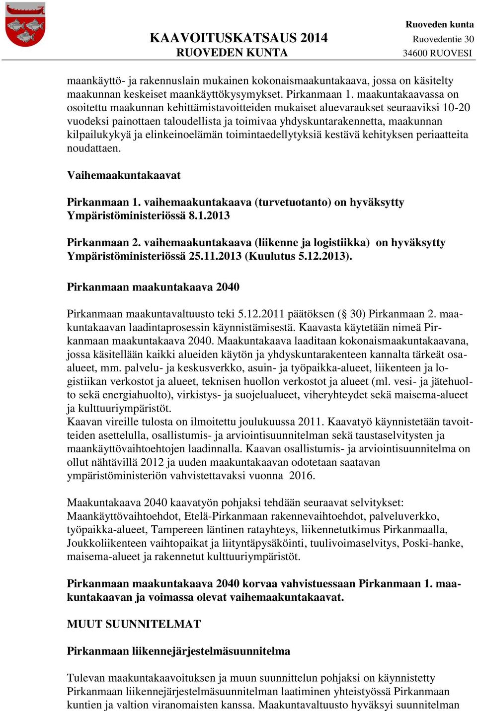 elinkeinoelämän toimintaedellytyksiä kestävä kehityksen periaatteita noudattaen. Vaihemaakuntakaavat Pirkanmaan 1. vaihemaakuntakaava (turvetuotanto) on hyväksytty Ympäristöministeriössä 8.1.2013 Pirkanmaan 2.