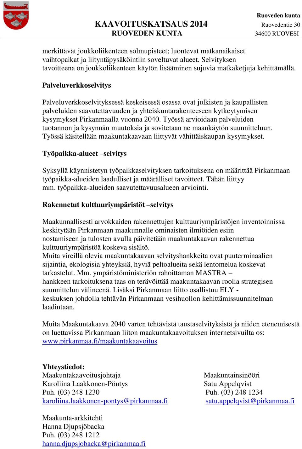 Palveluverkkoselvitys Palveluverkkoselvityksessä keskeisessä osassa ovat julkisten ja kaupallisten palveluiden saavutettavuuden ja yhteiskuntarakenteeseen kytkeytymisen kysymykset Pirkanmaalla vuonna