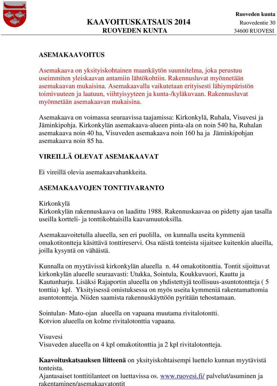 Asemakaava on voimassa seuraavissa taajamissa: Kirkonkylä, Ruhala, Visuvesi ja Jäminkipohja.
