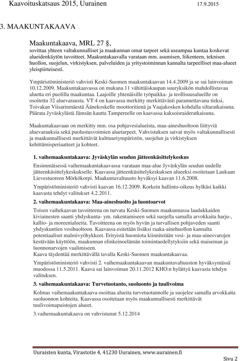 Ympäristöministeriö vahvisti Keski-Suomen maakuntakaavan 14.4.2009 ja se sai lainvoiman 10.12.2009. Maakuntakaavassa on mukana 11 vähittäiskaupan suuryksikön mahdollistavaa aluetta eri puolilla maakuntaa.