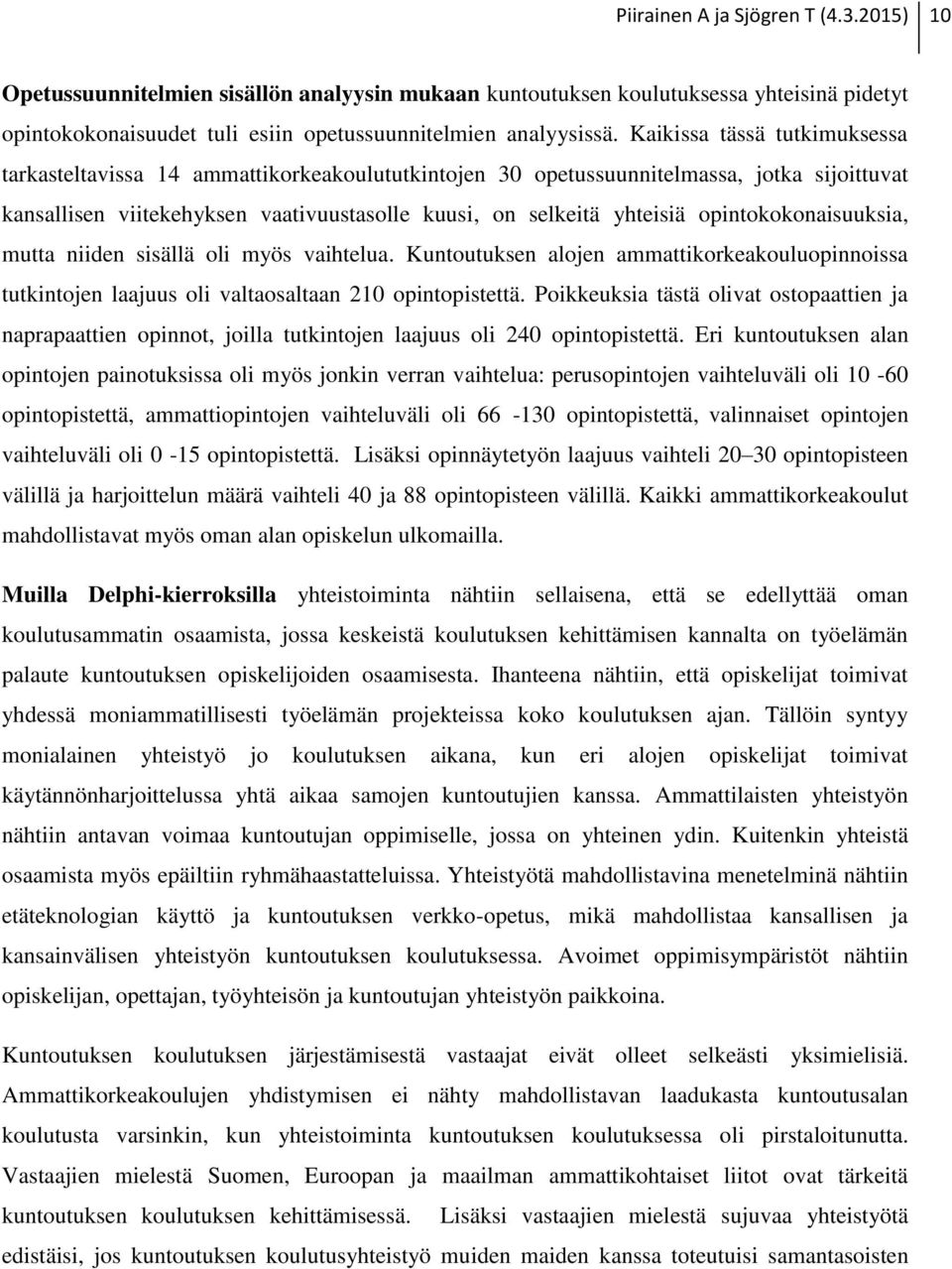 opintokokonaisuuksia, mutta niiden sisällä oli myös vaihtelua. Kuntoutuksen alojen ammattikorkeakouluopinnoissa tutkintojen laajuus oli valtaosaltaan 210 opintopistettä.