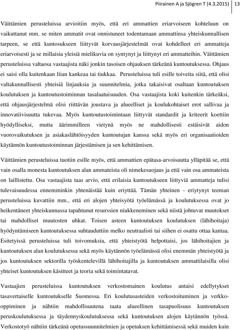 yleisiä mielikuvia on syntynyt ja liittynyt eri ammatteihin. Väittämien perusteluissa valtaosa vastaajista näki jonkin tasoisen ohjauksen tärkeänä kuntoutuksessa.