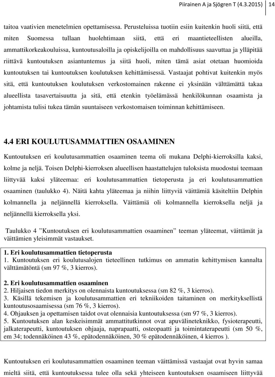 mahdollisuus saavuttaa ja ylläpitää riittävä kuntoutuksen asiantuntemus ja siitä huoli, miten tämä asiat otetaan huomioida kuntoutuksen tai kuntoutuksen koulutuksen kehittämisessä.