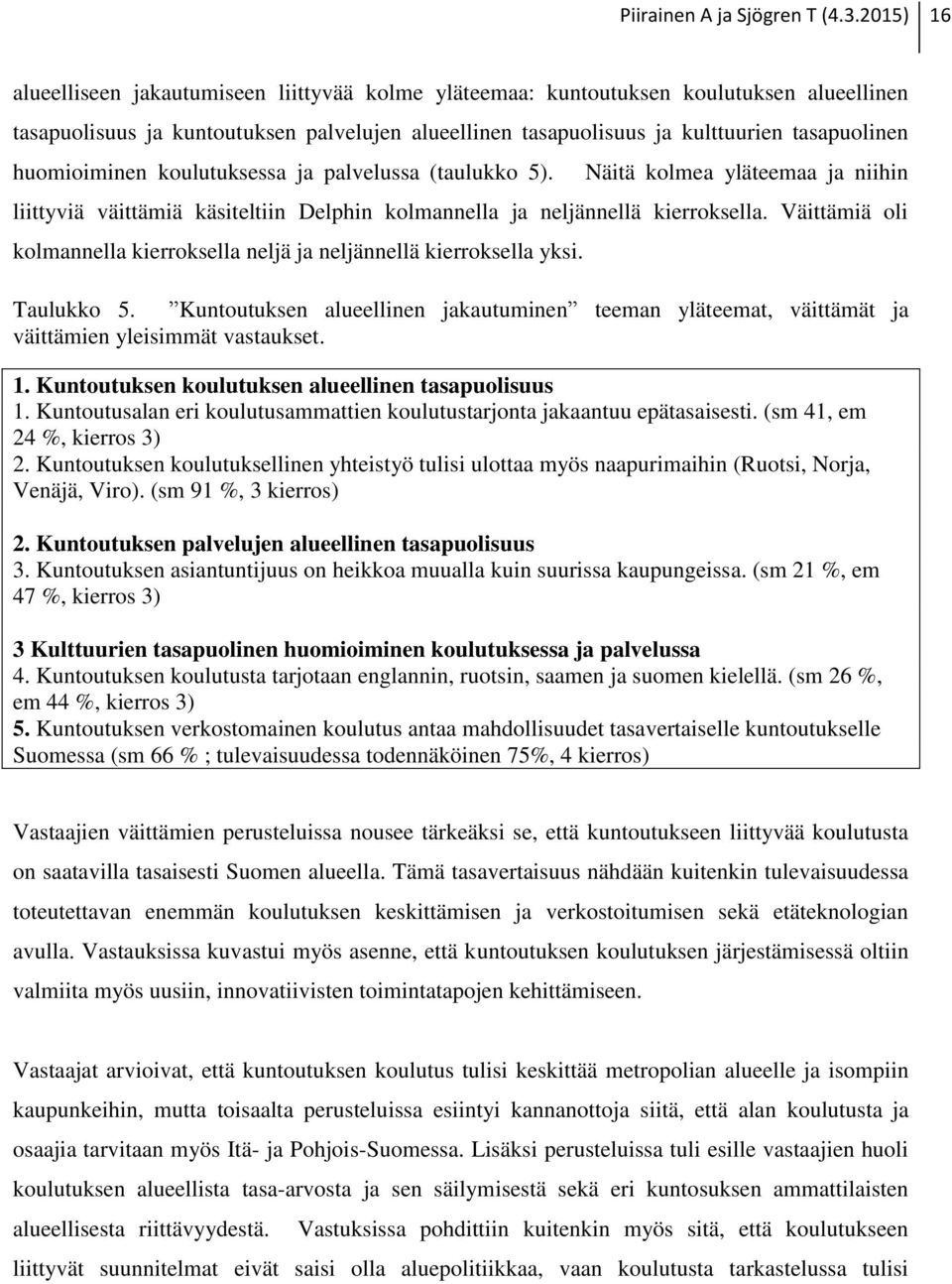 huomioiminen koulutuksessa ja palvelussa (taulukko 5). Näitä kolmea yläteemaa ja niihin liittyviä väittämiä käsiteltiin Delphin kolmannella ja neljännellä kierroksella.