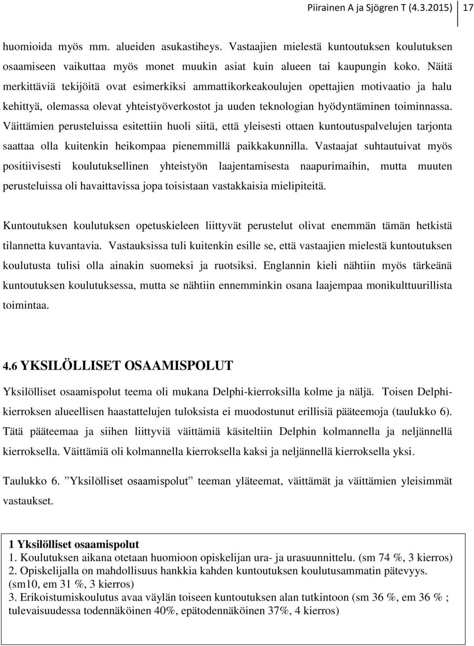 Näitä merkittäviä tekijöitä ovat esimerkiksi ammattikorkeakoulujen opettajien motivaatio ja halu kehittyä, olemassa olevat yhteistyöverkostot ja uuden teknologian hyödyntäminen toiminnassa.