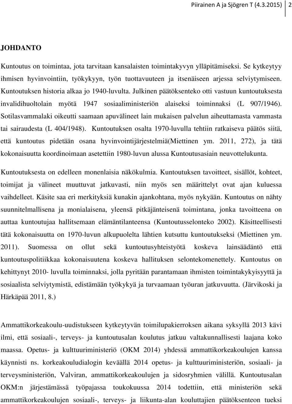 Julkinen päätöksenteko otti vastuun kuntoutuksesta invalidihuoltolain myötä 1947 sosiaaliministeriön alaiseksi toiminnaksi (L 907/1946).