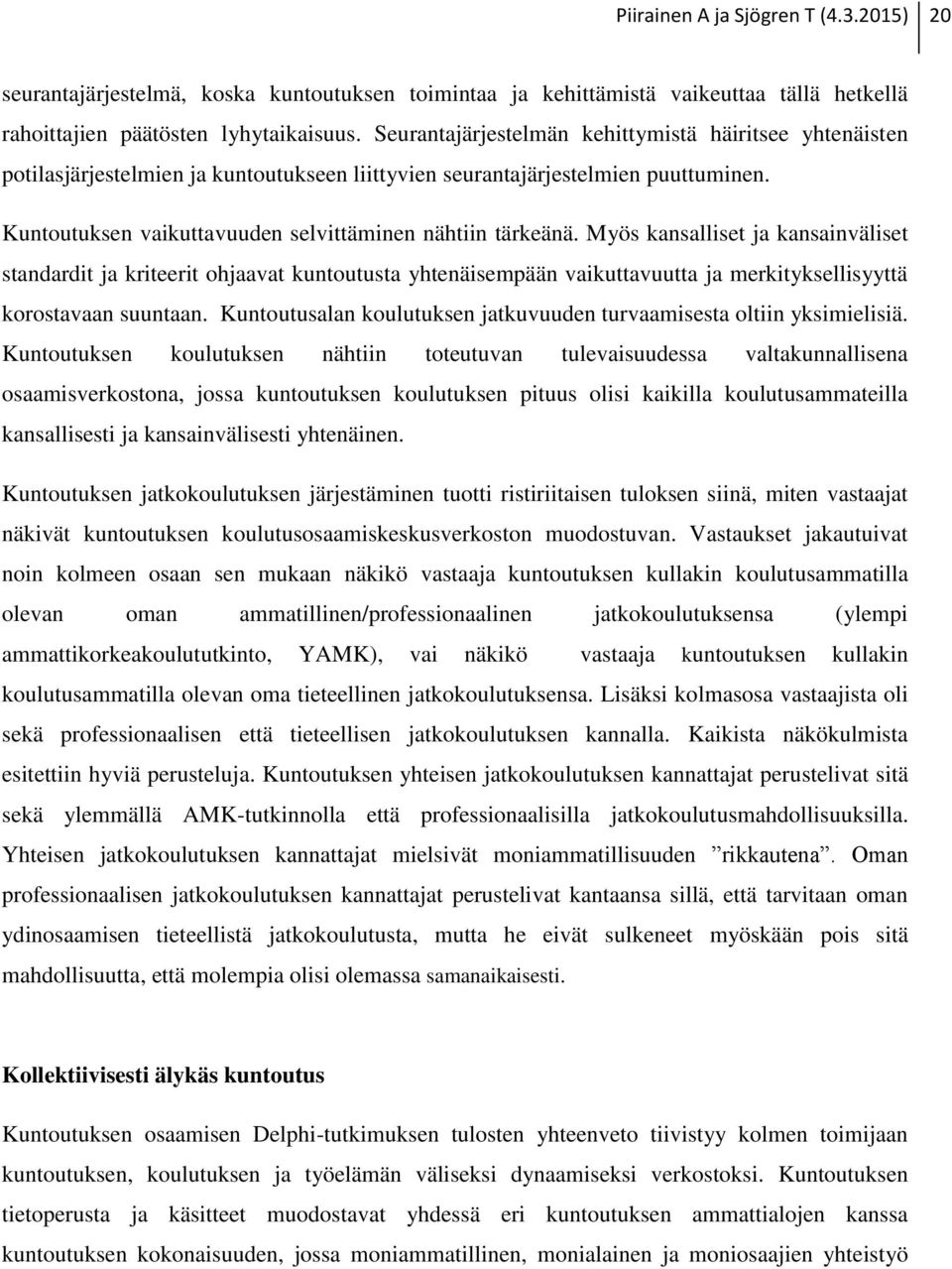 Myös kansalliset ja kansainväliset standardit ja kriteerit ohjaavat kuntoutusta yhtenäisempään vaikuttavuutta ja merkityksellisyyttä korostavaan suuntaan.